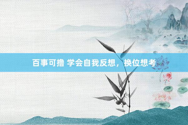 百事可撸 学会自我反想，换位想考