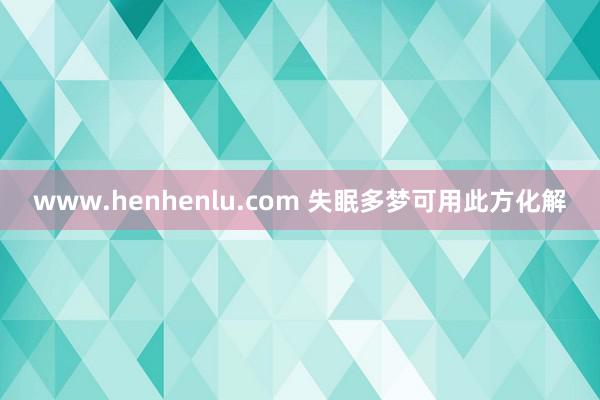 www.henhenlu.com 失眠多梦可用此方化解