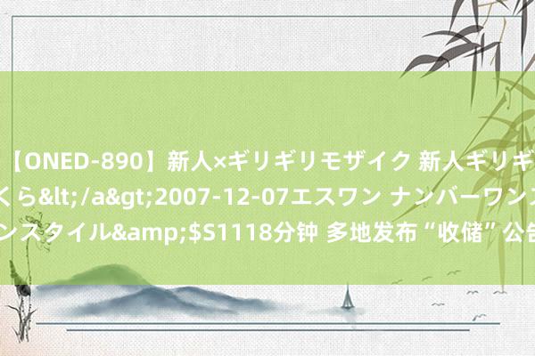 【ONED-890】新人×ギリギリモザイク 新人ギリギリモザイク 吉野さくら</a>2007-12-07エスワン ナンバーワンスタイル&$S1118分钟 多地发布“收储”公告 房地产去库存责任再提速