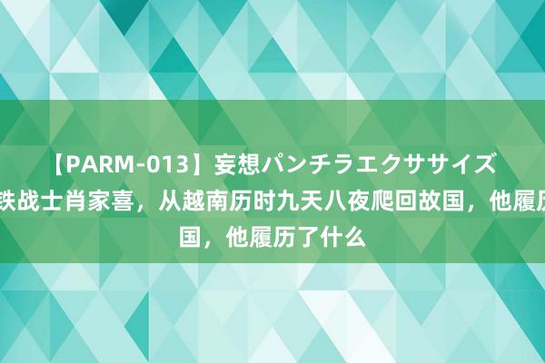 【PARM-013】妄想パンチラエクササイズ 79年钢铁战士肖家喜，从越南历时九天八夜爬回故国，他履历了什么