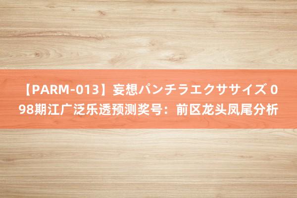 【PARM-013】妄想パンチラエクササイズ 098期江广泛乐透预测奖号：前区龙头凤尾分析